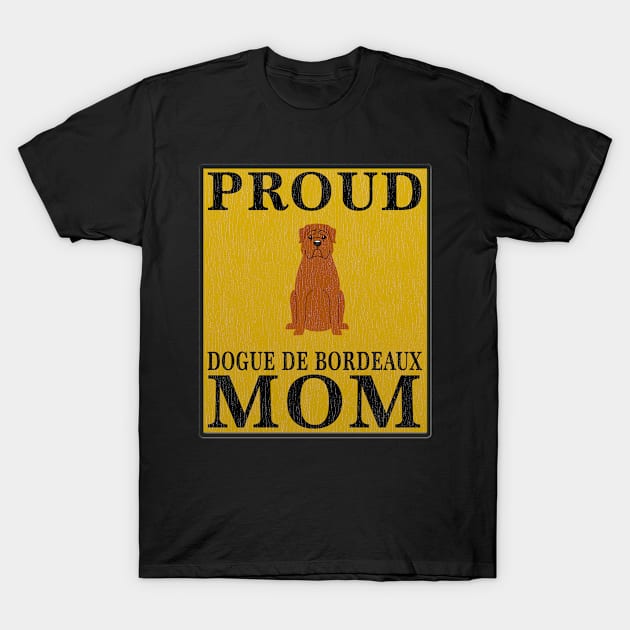 Dogue de Bordeaux Dog -  Proud Dogue de Bordeaux Mom Gift For Dogue de Bordeaux Lover T-Shirt by HarrietsDogGifts